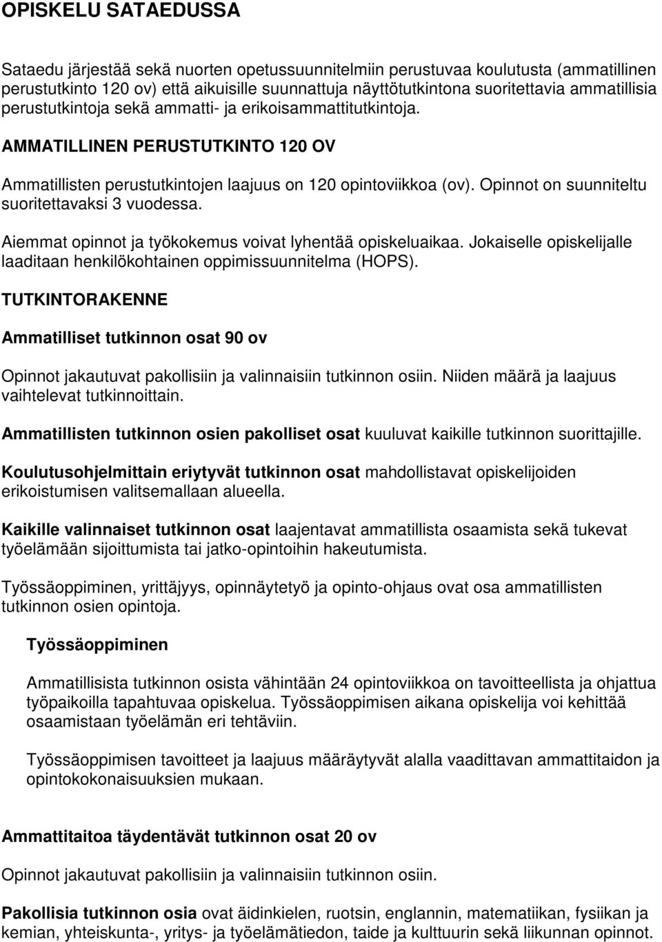 Opinnot on suunniteltu suoritettavaksi 3 vuodessa. Aiemmat opinnot ja työkokemus voivat lyhentää opiskeluaikaa. Jokaiselle opiskelijalle laaditaan henkilökohtainen oppimissuunnitelma (HOPS).