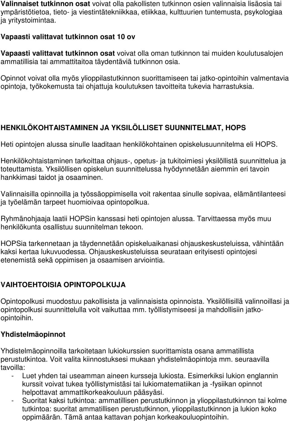 Vapaasti valittavat tutkinnon osat 10 ov Vapaasti valittavat tutkinnon osat voivat olla oman tutkinnon tai muiden koulutusalojen ammatillisia tai ammattitaitoa täydentäviä tutkinnon osia.