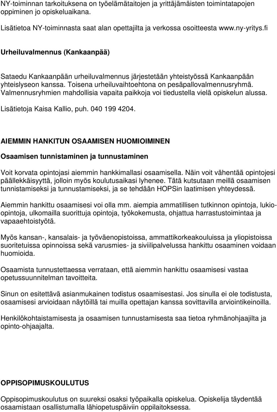 Valmennusryhmien mahdollisia vapaita paikkoja voi tiedustella vielä opiskelun alussa. Lisätietoja Kaisa Kallio, puh. 040 199 4204.