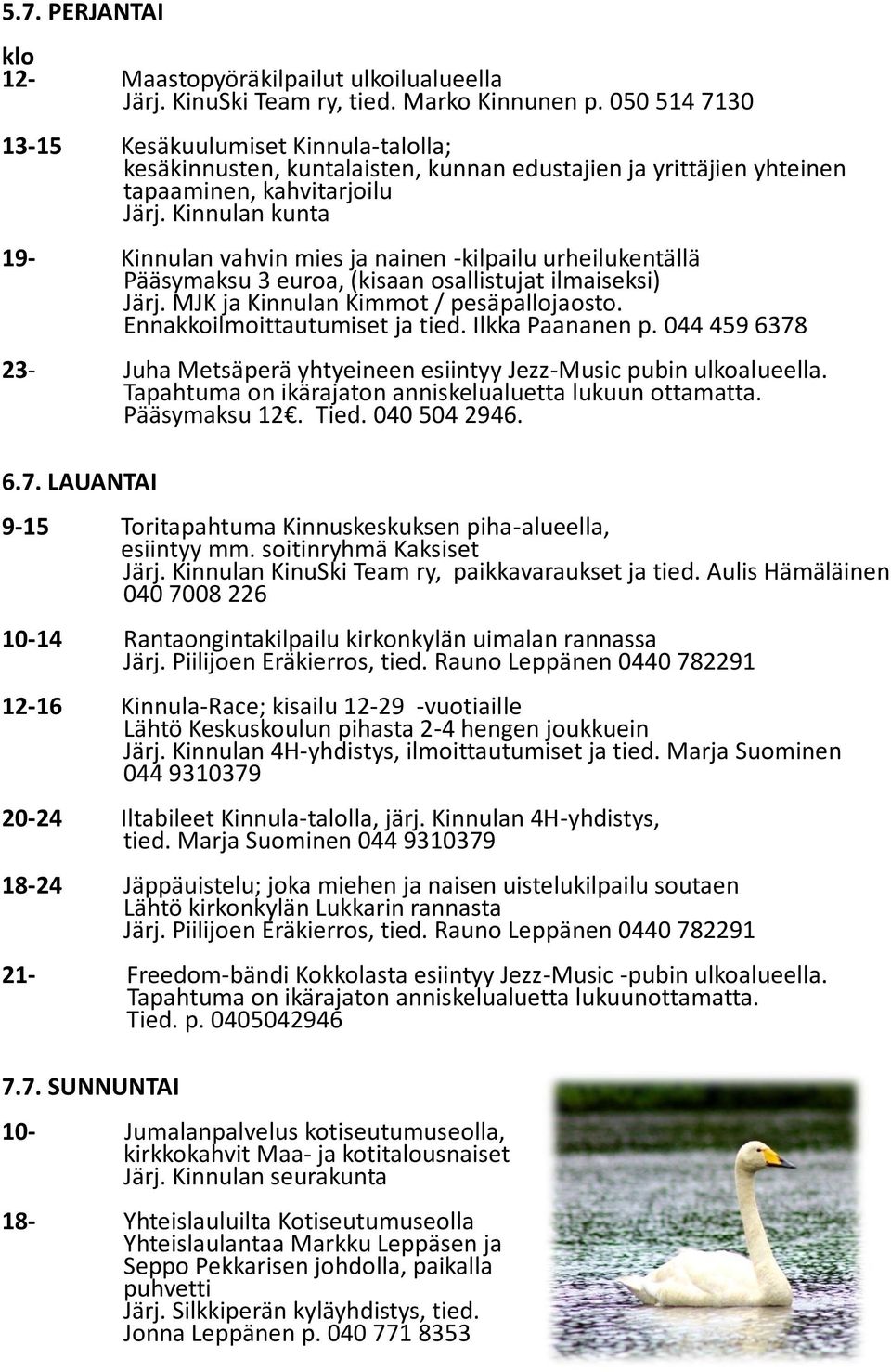 Kinnulan kunta 19- Kinnulan vahvin mies ja nainen -kilpailu urheilukentällä Pääsymaksu 3 euroa, (kisaan osallistujat ilmaiseksi) Järj. MJK ja Kinnulan Kimmot / pesäpallojaosto.