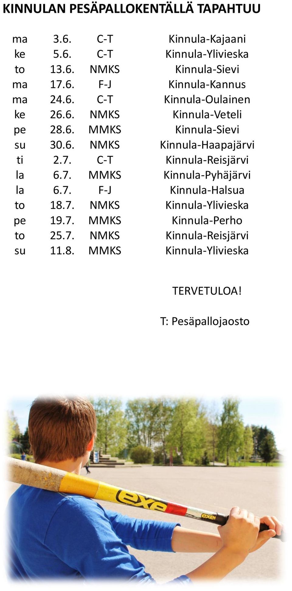 7. C-T Kinnula-Reisjärvi la 6.7. MMKS Kinnula-Pyhäjärvi la 6.7. F-J Kinnula-Halsua to 18.7. NMKS Kinnula-Ylivieska pe 19.7. MMKS Kinnula-Perho to 25.