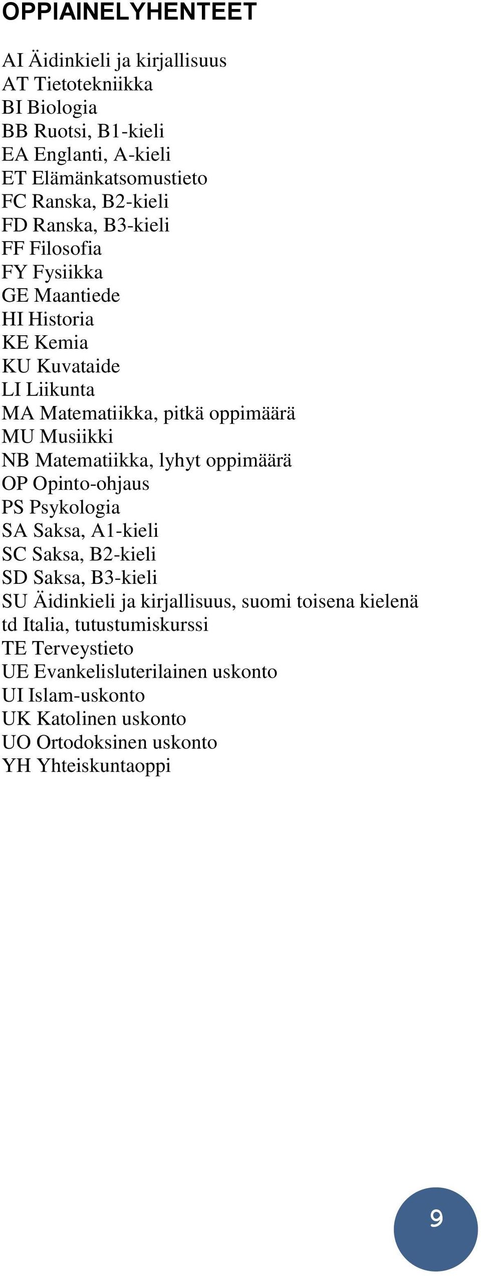 Matematiikka, lyhyt oppimäärä OP Opinto-ohjaus PS Psykologia SA Saksa, A1-kieli SC Saksa, B2-kieli SD Saksa, B3-kieli SU Äidinkieli ja kirjallisuus, suomi