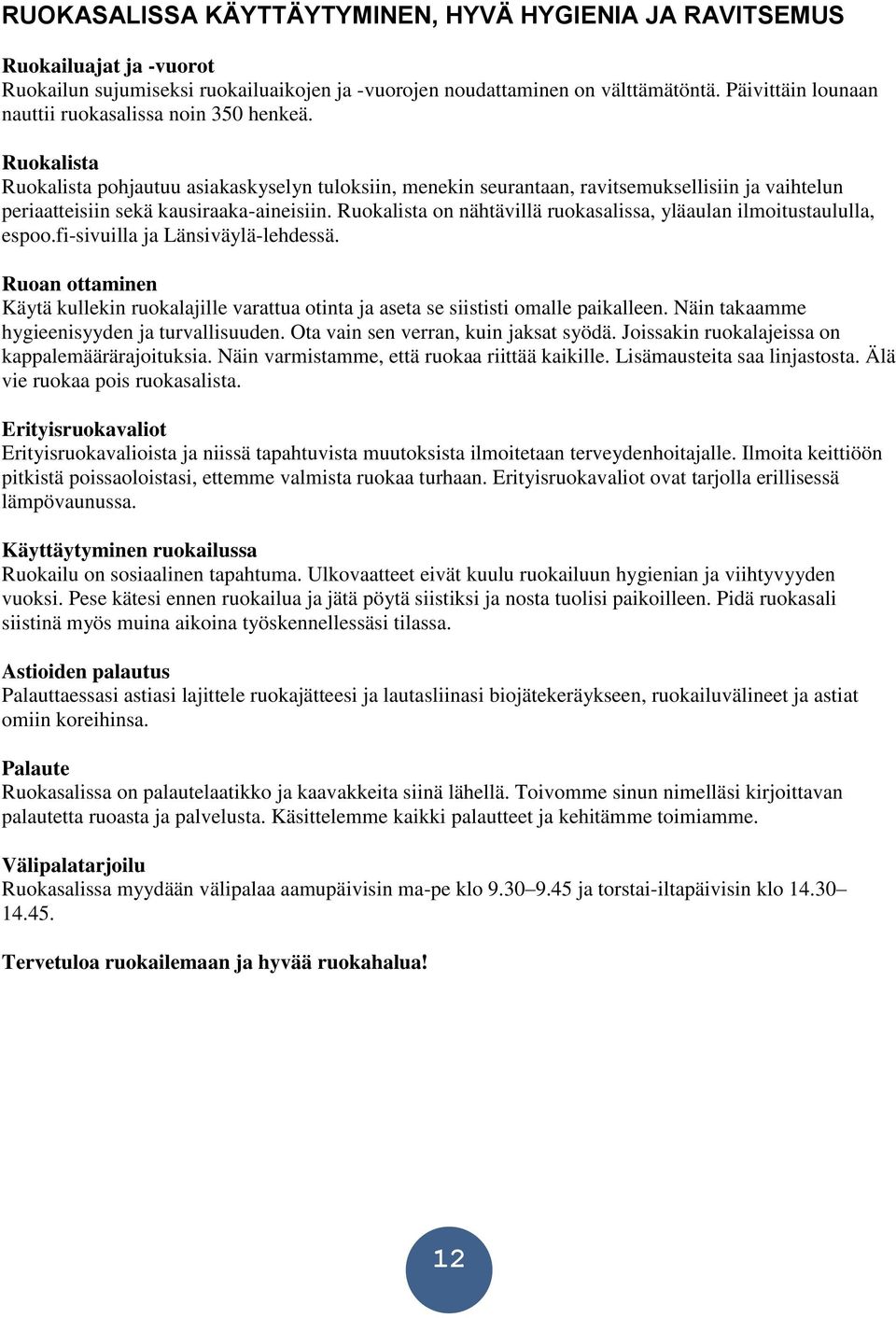 Ruokalista Ruokalista pohjautuu asiakaskyselyn tuloksiin, menekin seurantaan, ravitsemuksellisiin ja vaihtelun periaatteisiin sekä kausiraaka-aineisiin.