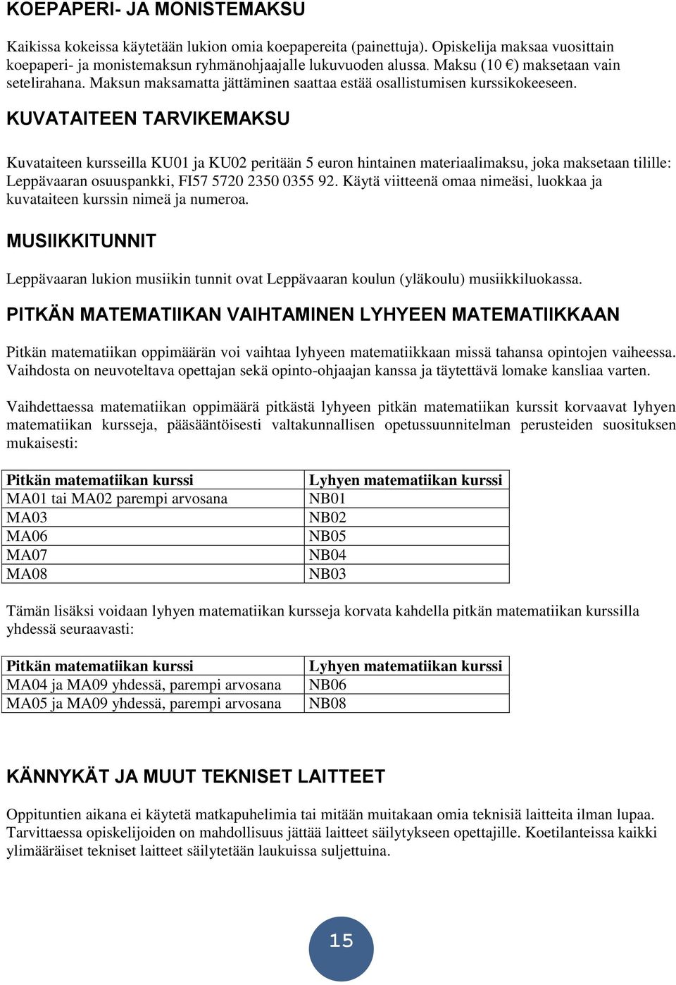 KUVATAITEEN TARVIKEMAKSU Kuvataiteen kursseilla KU01 ja KU02 peritään 5 euron hintainen materiaalimaksu, joka maksetaan tilille: Leppävaaran osuuspankki, FI57 5720 2350 0355 92.