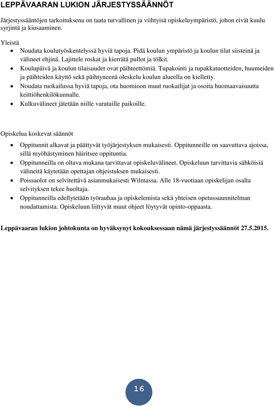 Koulupäivä ja koulun tilaisuudet ovat päihteettömiä. Tupakointi ja tupakkatuotteiden, huumeiden ja päihteiden käyttö sekä päihtyneenä oleskelu koulun alueella on kielletty.