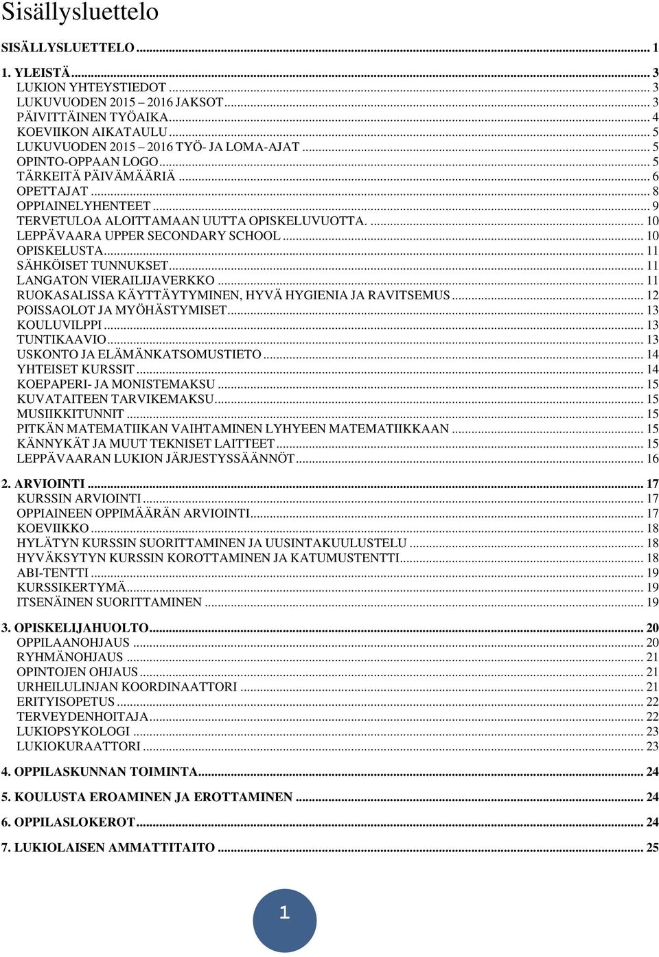 ... 10 LEPPÄVAARA UPPER SECONDARY SCHOOL... 10 OPISKELUSTA... 11 SÄHKÖISET TUNNUKSET... 11 LANGATON VIERAILIJAVERKKO... 11 RUOKASALISSA KÄYTTÄYTYMINEN, HYVÄ HYGIENIA JA RAVITSEMUS.