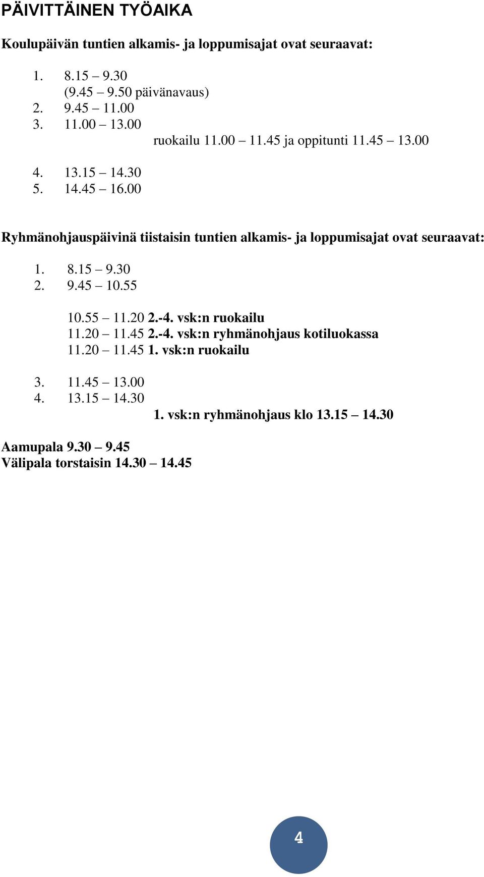 00 Ryhmänohjauspäivinä tiistaisin tuntien alkamis- ja loppumisajat ovat seuraavat: 1. 8.15 9.30 2. 9.45 10.55 10.55 11.20 2.-4.