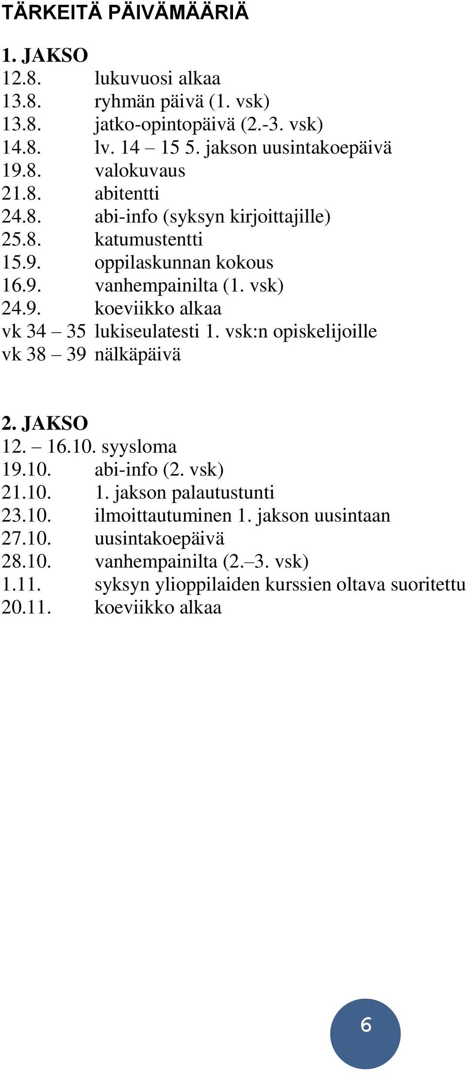 vsk:n opiskelijoille vk 38 39 nälkäpäivä 2. JAKSO 12. 16.10. syysloma 19.10. abi-info (2. vsk) 21.10. 1. jakson palautustunti 23.10. ilmoittautuminen 1.