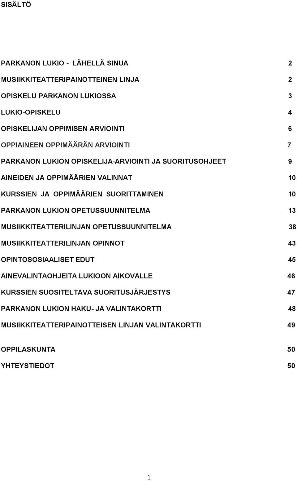 LUKION OPETUSSUUNNITELMA 13 MUSIIKKITEATTERILINJAN OPETUSSUUNNITELMA 38 MUSIIKKITEATTERILINJAN OPINNOT 43 OPINTOSOSIAALISET EDUT 45 AINEVALINTAOHJEITA LUKIOON AIKOVALLE