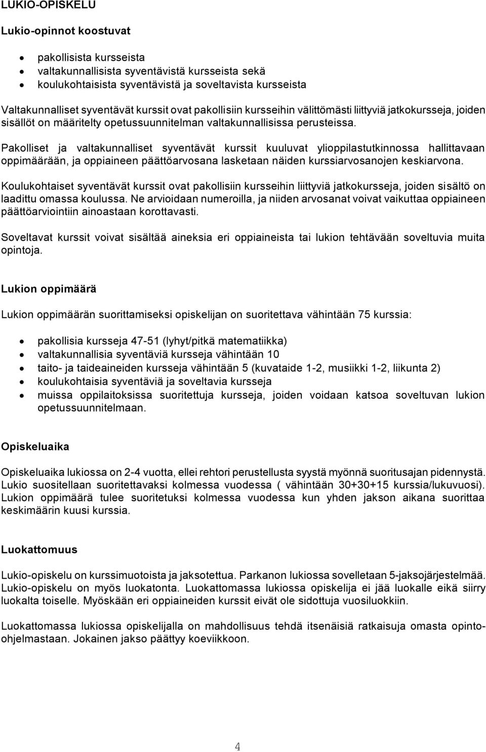 Pakolliset ja valtakunnalliset syventävät kurssit kuuluvat ylioppilastutkinnossa hallittavaan oppimäärään, ja oppiaineen päättöarvosana lasketaan näiden kurssiarvosanojen keskiarvona.