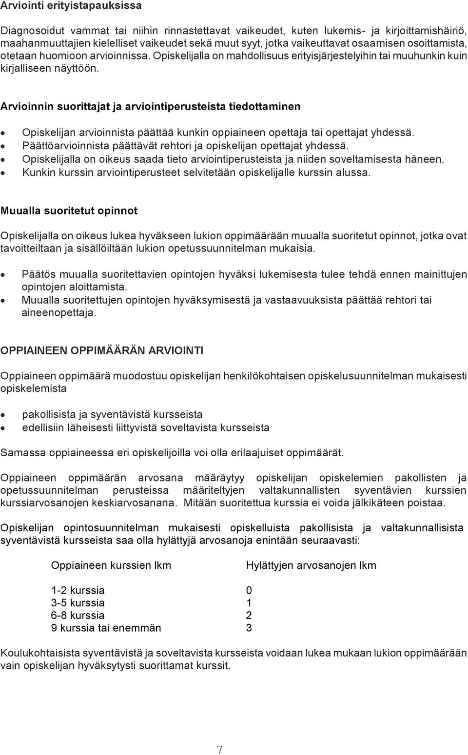 Arvioinnin suorittajat ja arviointiperusteista tiedottaminen Opiskelijan arvioinnista päättää kunkin oppiaineen opettaja tai opettajat yhdessä.