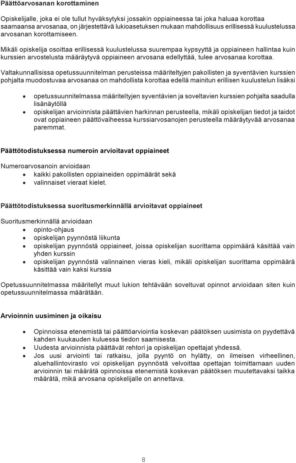 Mikäli opiskelija osoittaa erillisessä kuulustelussa suurempaa kypsyyttä ja oppiaineen hallintaa kuin kurssien arvostelusta määräytyvä oppiaineen arvosana edellyttää, tulee arvosanaa korottaa.