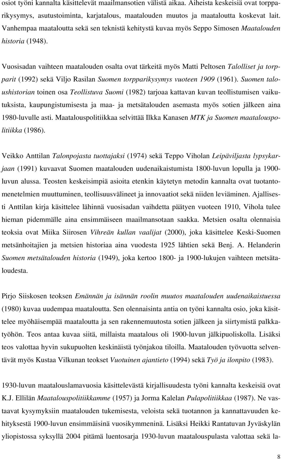 Vuosisadan vaihteen maatalouden osalta ovat tärkeitä myös Matti Peltosen Talolliset ja torpparit (1992) sekä Viljo Rasilan Suomen torpparikysymys vuoteen 1909 (1961).