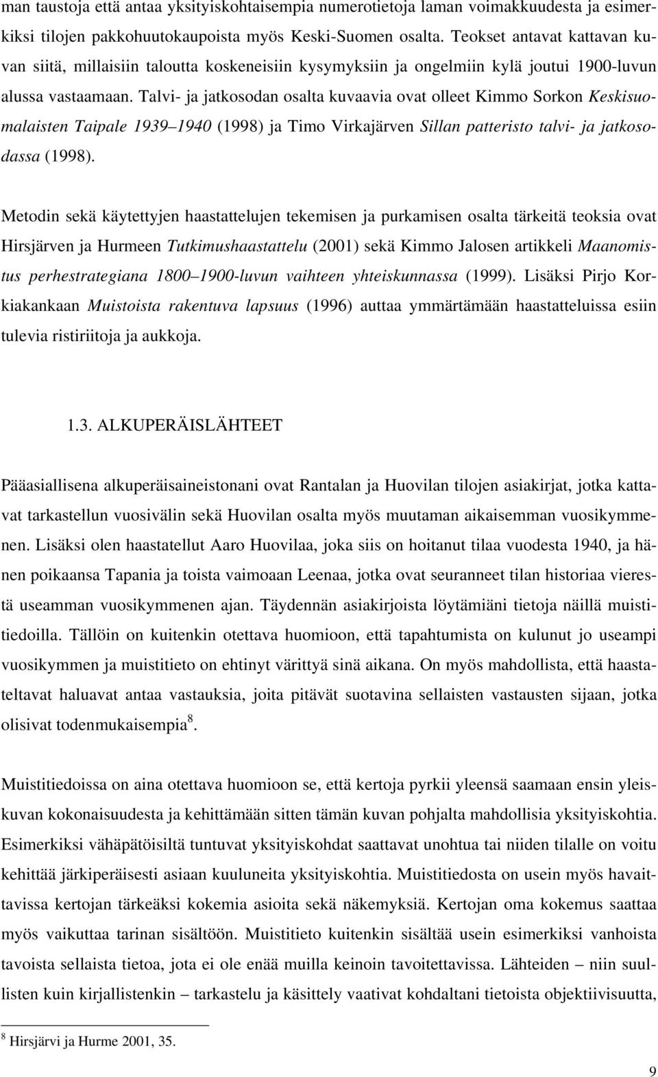 Talvi- ja jatkosodan osalta kuvaavia ovat olleet Kimmo Sorkon Keskisuomalaisten Taipale 1939 1940 (1998) ja Timo Virkajärven Sillan patteristo talvi- ja jatkosodassa (1998).