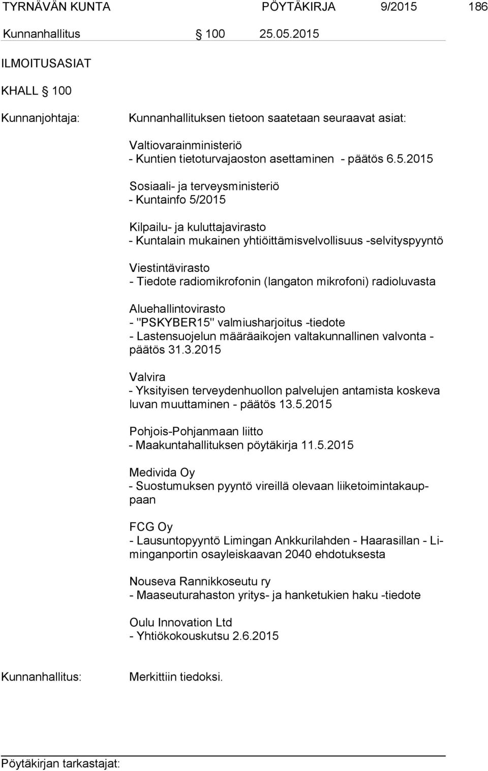 terveysministeriö - Kuntainfo 5/2015 Kilpailu- ja kuluttajavirasto - Kuntalain mukainen yhtiöittämisvelvollisuus -selvityspyyntö Viestintävirasto - Tiedote radiomikrofonin (langaton mikrofoni)