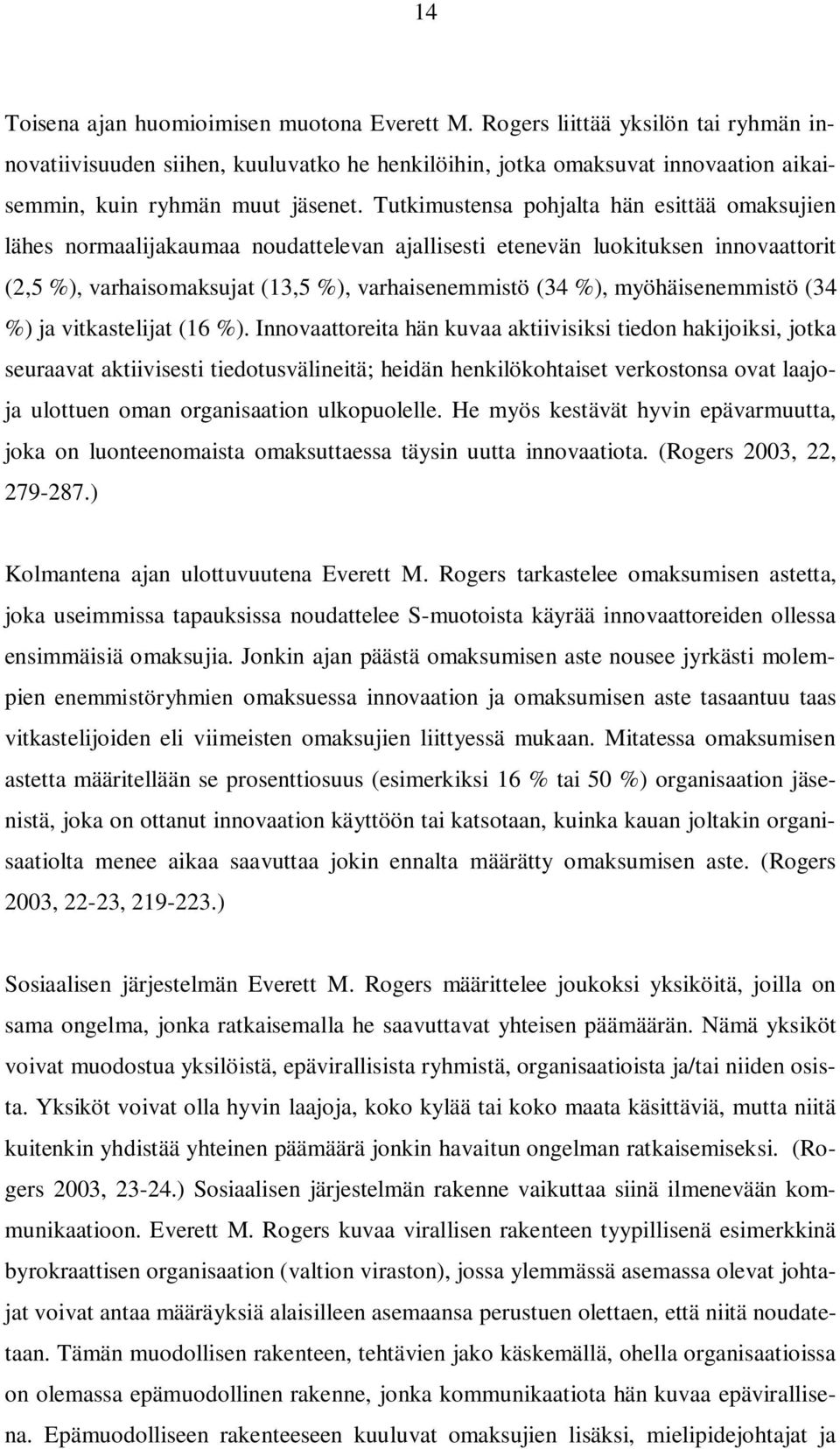 Tutkimustensa pohjalta hän esittää omaksujien lähes normaalijakaumaa noudattelevan ajallisesti etenevän luokituksen innovaattorit (2,5 %), varhaisomaksujat (13,5 %), varhaisenemmistö (34 %),