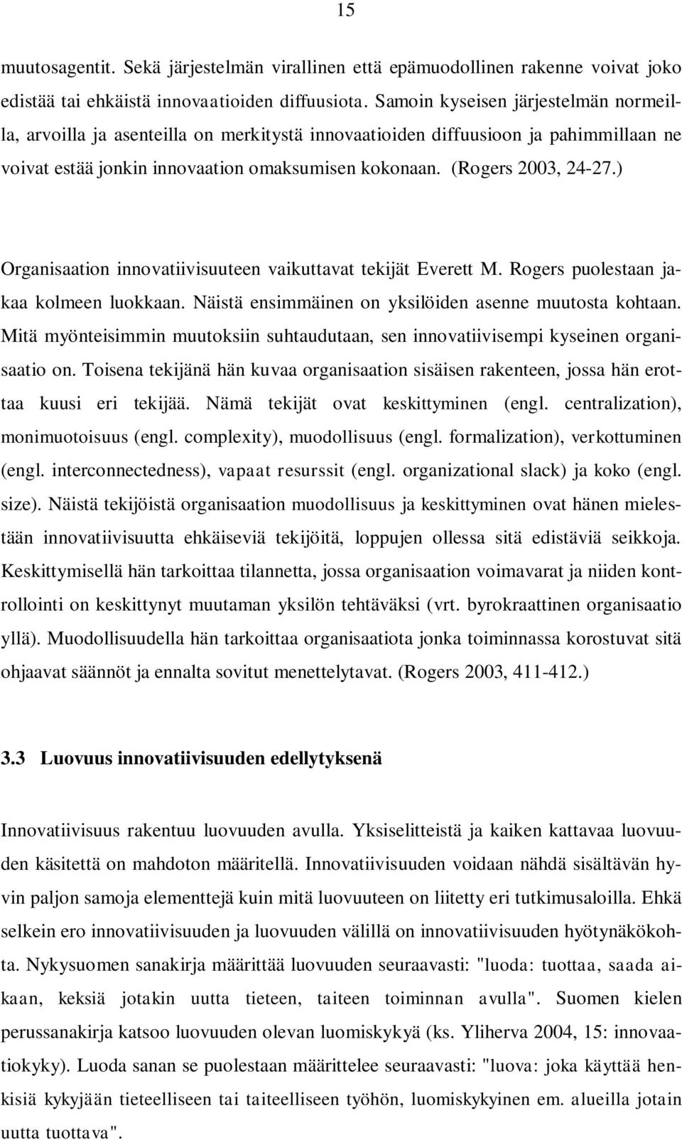 ) Organisaation innovatiivisuuteen vaikuttavat tekijät Everett M. Rogers puolestaan jakaa kolmeen luokkaan. Näistä ensimmäinen on yksilöiden asenne muutosta kohtaan.