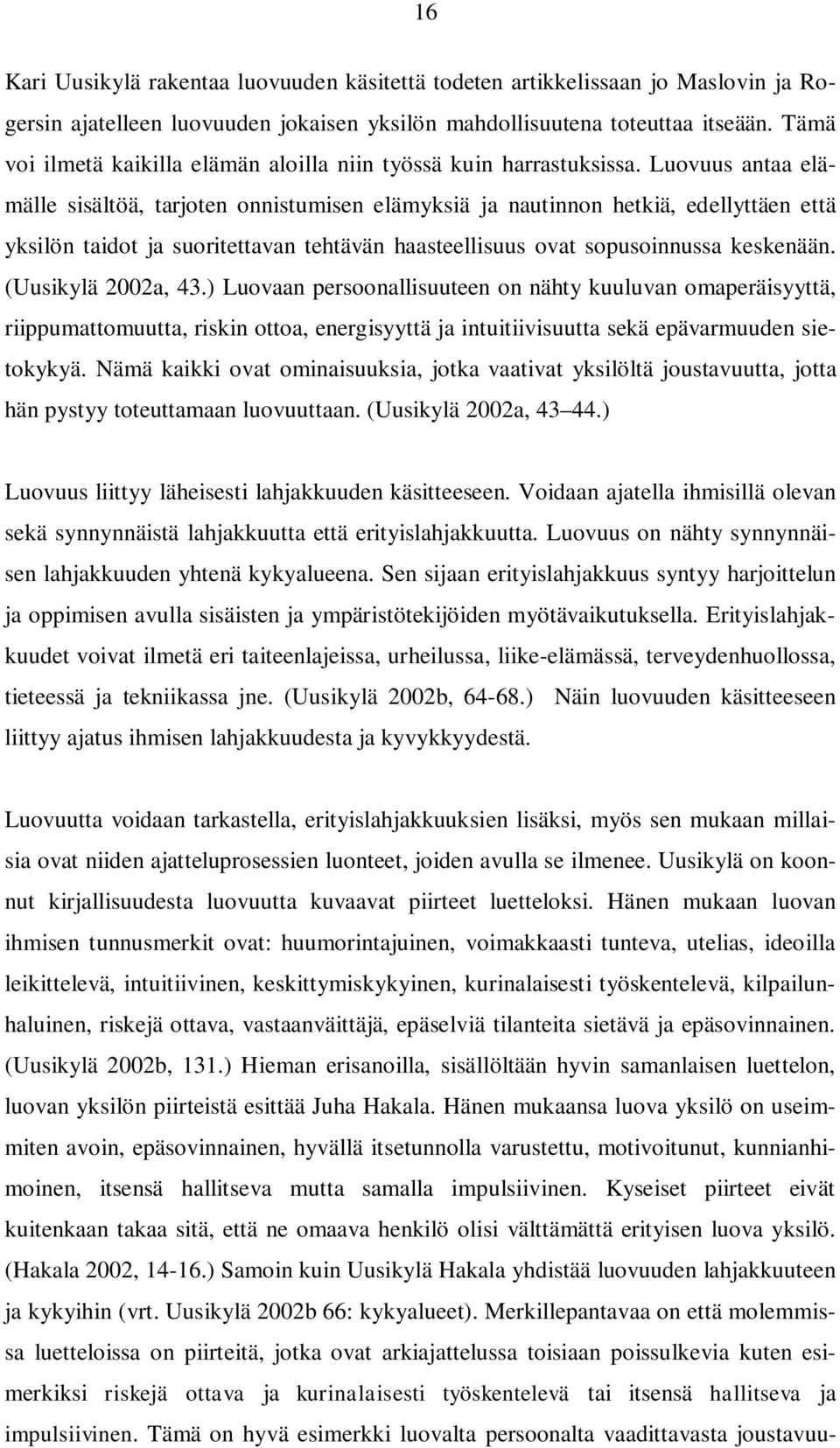 Luovuus antaa elämälle sisältöä, tarjoten onnistumisen elämyksiä ja nautinnon hetkiä, edellyttäen että yksilön taidot ja suoritettavan tehtävän haasteellisuus ovat sopusoinnussa keskenään.