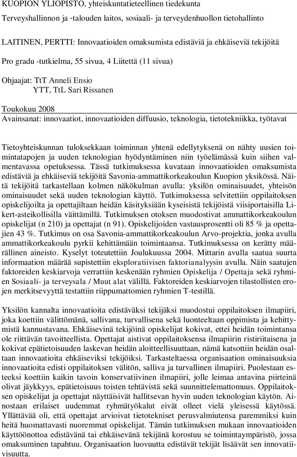 teknologia, tietotekniikka, työtavat Tietoyhteiskunnan tuloksekkaan toiminnan yhtenä edellytyksenä on nähty uusien toimintatapojen ja uuden teknologian hyödyntäminen niin työelämässä kuin siihen