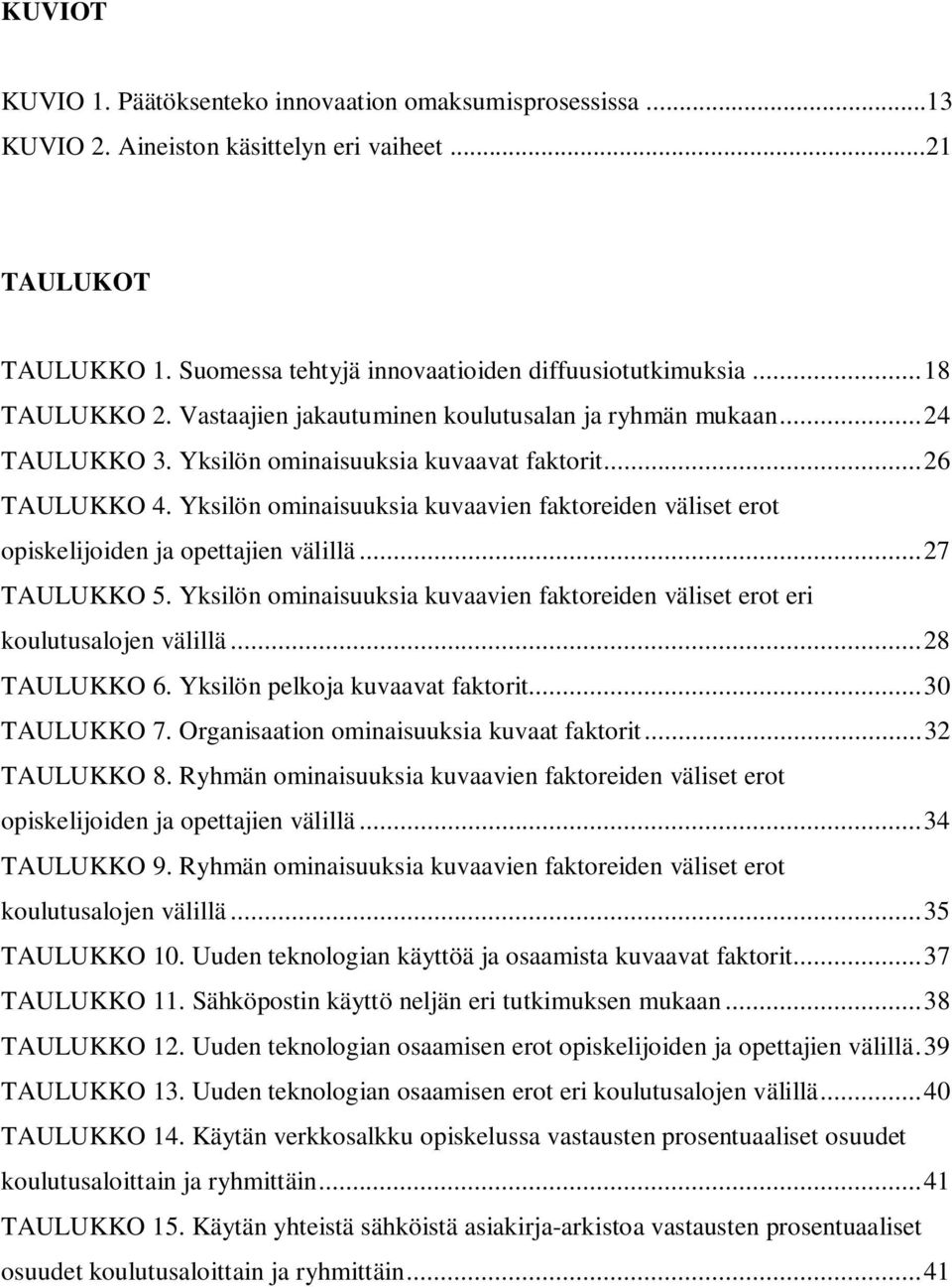 Yksilön ominaisuuksia kuvaavien faktoreiden väliset erot opiskelijoiden ja opettajien välillä...27 TAULUKKO 5. Yksilön ominaisuuksia kuvaavien faktoreiden väliset erot eri koulutusalojen välillä.