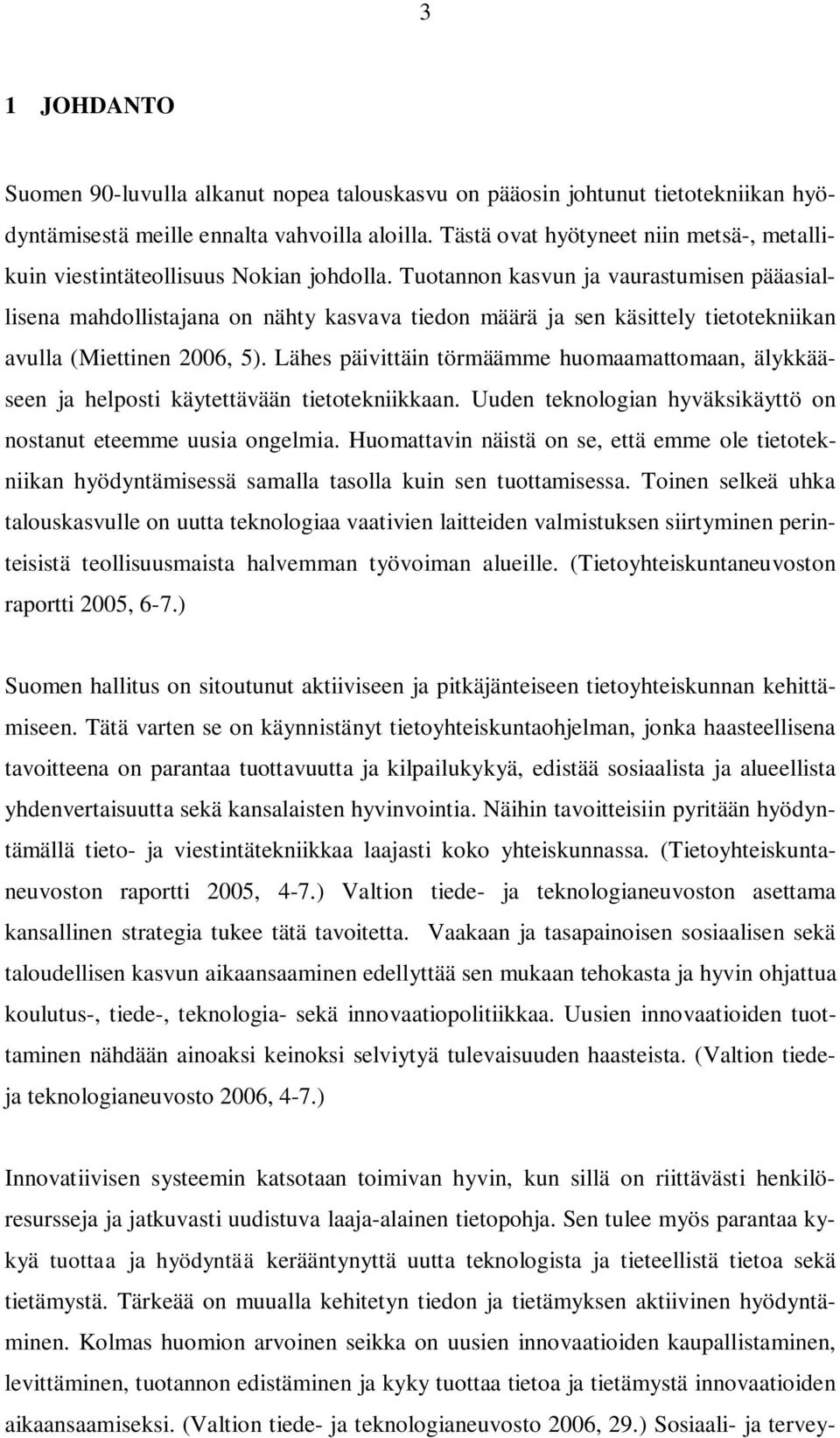 Tuotannon kasvun ja vaurastumisen pääasiallisena mahdollistajana on nähty kasvava tiedon määrä ja sen käsittely tietotekniikan avulla (Miettinen 2006, 5).