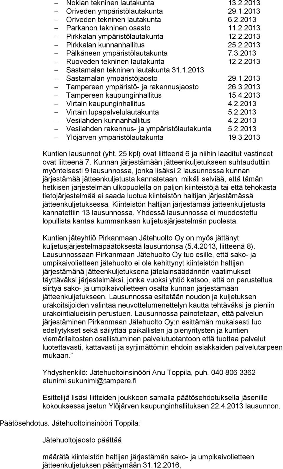 3.2013 Tampereen kaupunginhallitus 15.4.2013 Virtain kaupunginhallitus 4.2.2013 Virtain lupapalvelulautakunta 5.2.2013 Vesilahden kunnanhallitus 4.2.2013 Vesilahden rakennus- ja ympäristölautakunta 5.