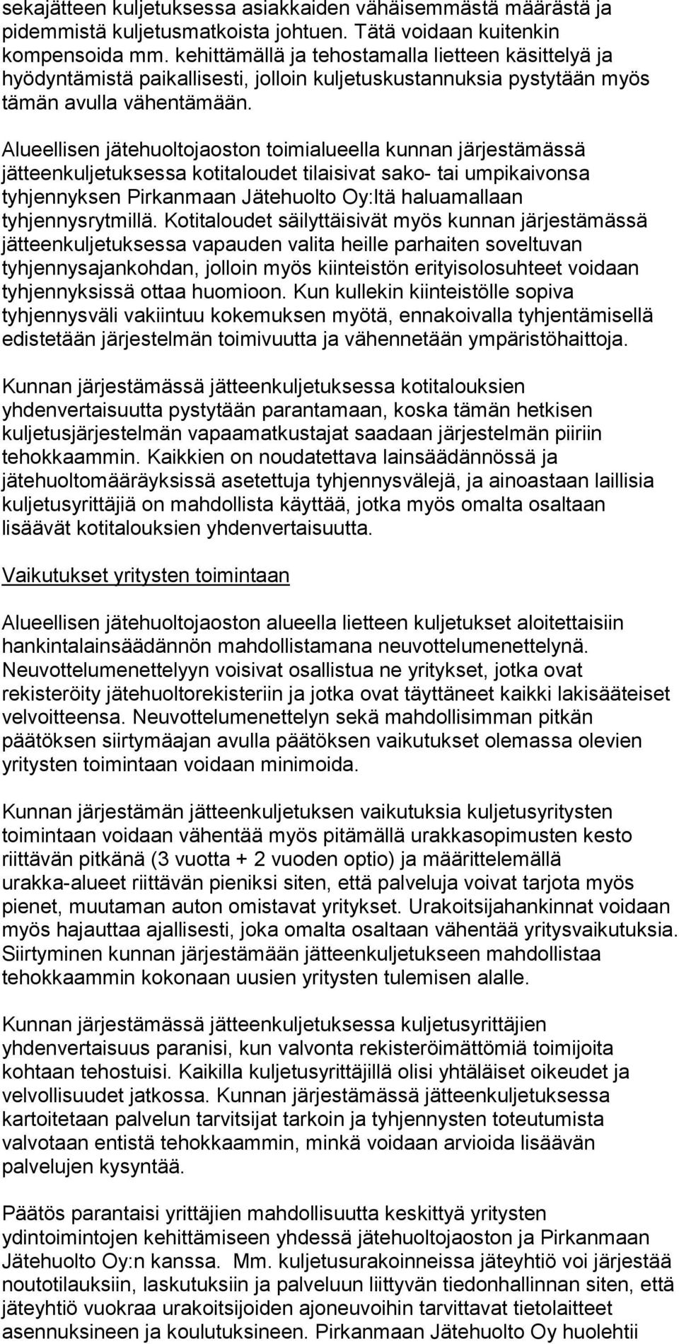 Alueellisen jätehuoltojaoston toimialueella kunnan järjestämässä jätteenkuljetuksessa kotitaloudet tilaisivat sako- tai umpikaivonsa tyhjennyksen Pirkanmaan Jätehuolto Oy:ltä haluamallaan