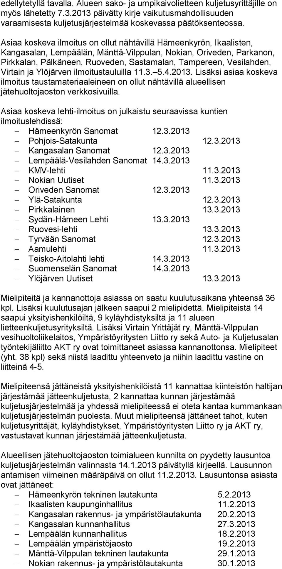 Asiaa koskeva ilmoitus on ollut nähtävillä Hämeenkyrön, Ikaalisten, Kangasalan, Lempäälän, Mänttä-Vilppulan, Nokian, Oriveden, Parkanon, Pirkkalan, Pälkäneen, Ruoveden, Sastamalan, Tampereen,