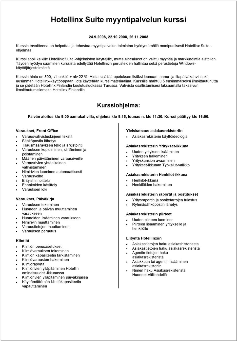Täyden hyödyn saaminen kurssista edellyttää Hotellinxin perusteiden hallintaa sekä perustietoja Windowskäyttöjärjestelmästä. Kurssin hinta on 390,- / henkilö + alv 22 %.