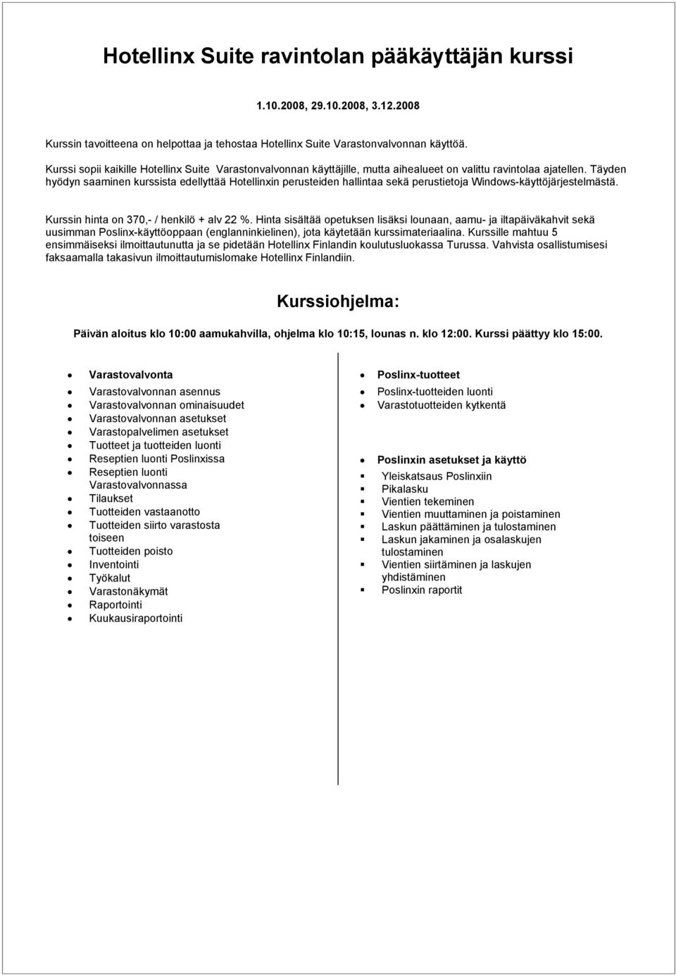 Täyden hyödyn saaminen kurssista edellyttää Hotellinxin perusteiden hallintaa sekä perustietoja Windows-käyttöjärjestelmästä. Kurssin hinta on 370,- / henkilö + alv 22 %.