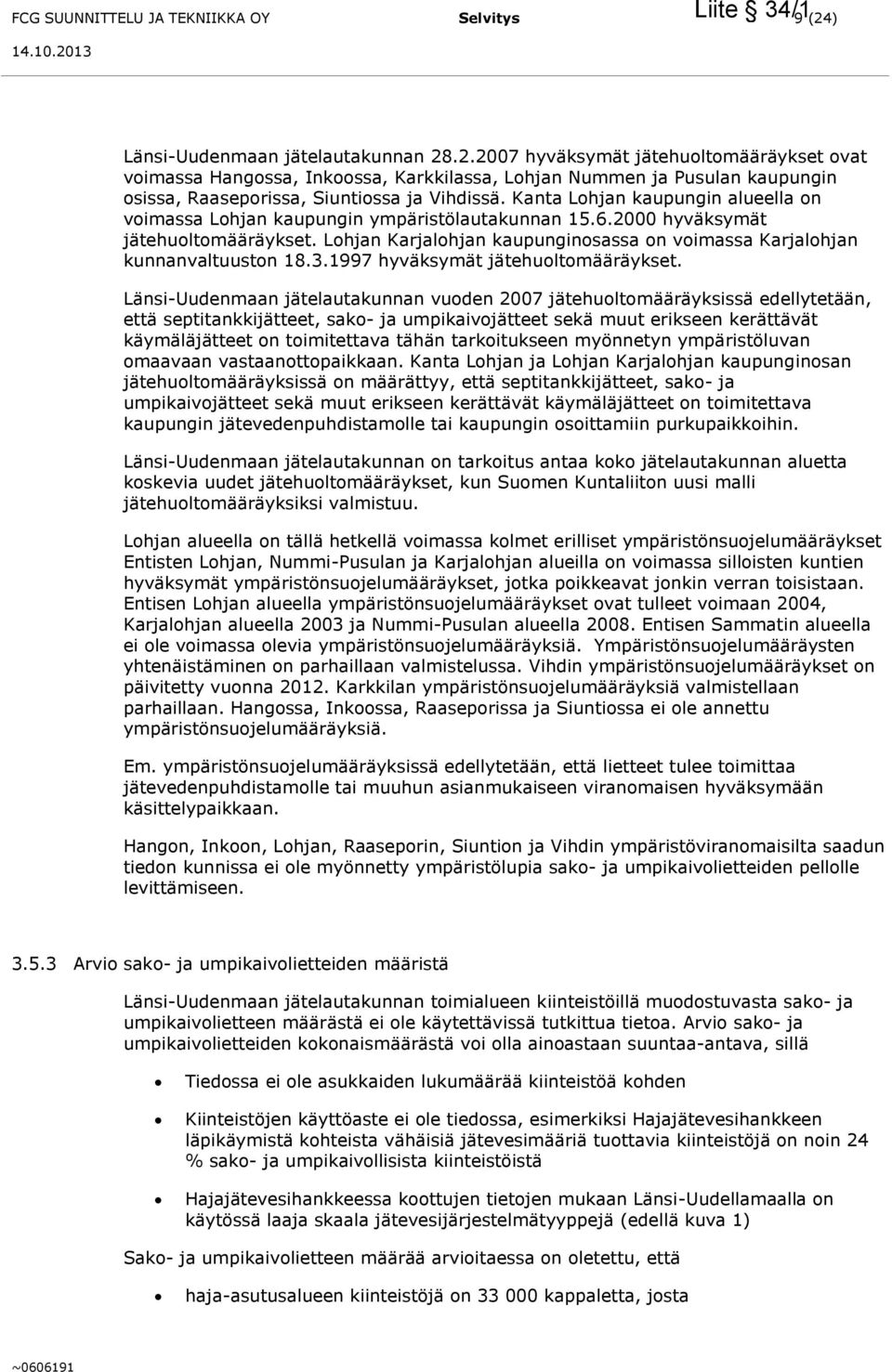 Kanta Lohjan kaupungin alueella on voimassa Lohjan kaupungin ympäristölautakunnan 15.6.2000 hyväksymät jätehuoltomääräykset.