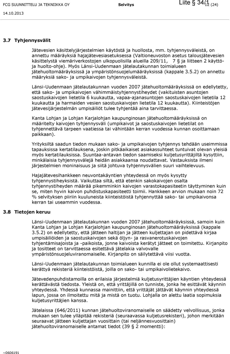 huolto-ohje). Myös Länsi-Uudenmaan jätelautakunnan toimialueen jätehuoltomääräyksissä ja ympäristönsuojelumääräyksissä (kappale 3.5.2) on annettu määryksiä sako- ja umpikaivojen tyhjennysväleistä.