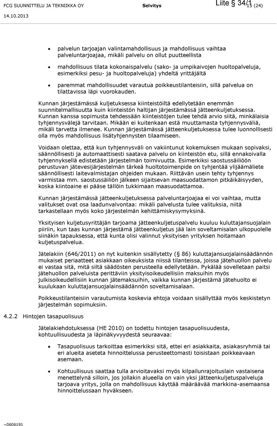 läpi vuorokauden. Kunnan järjestämässä kuljetuksessa kiinteistöiltä edellytetään enemmän suunnitelmallisuutta kuin kiinteistön haltijan järjestämässä jätteenkuljetuksessa.