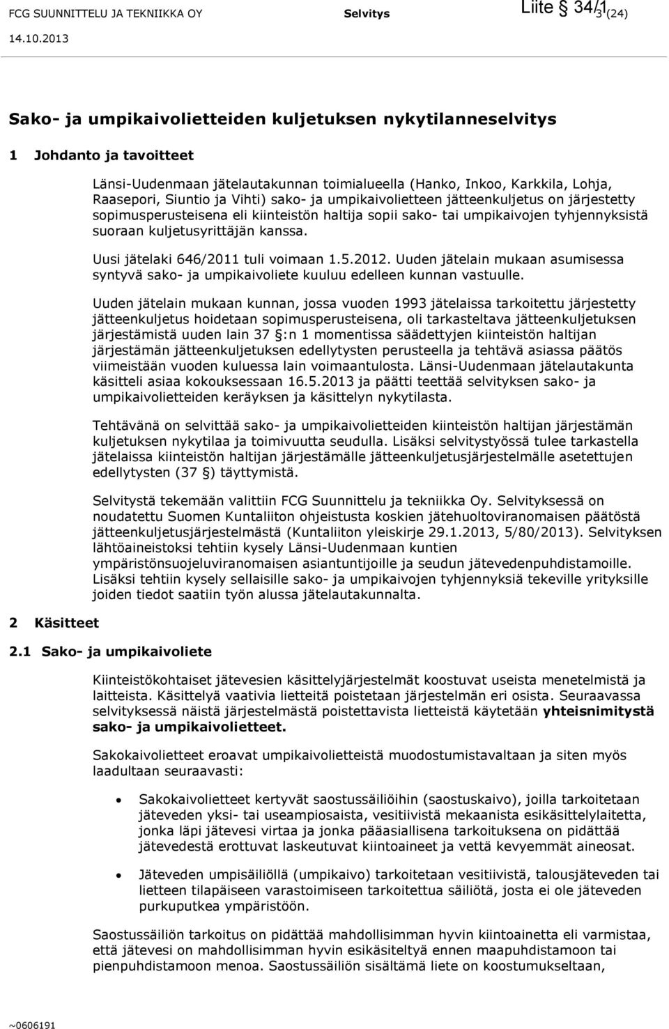 suoraan kuljetusyrittäjän kanssa. Uusi jätelaki 646/2011 tuli voimaan 1.5.2012. Uuden jätelain mukaan asumisessa syntyvä sako- ja umpikaivoliete kuuluu edelleen kunnan vastuulle.