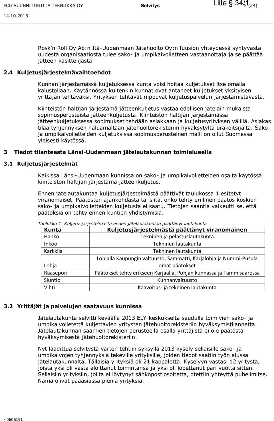 Käytännössä kuitenkin kunnat ovat antaneet kuljetukset yksityisen yrittäjän tehtäväksi. Yrityksen tehtävät riippuvat kuljetuspalvelun järjestämistavasta.