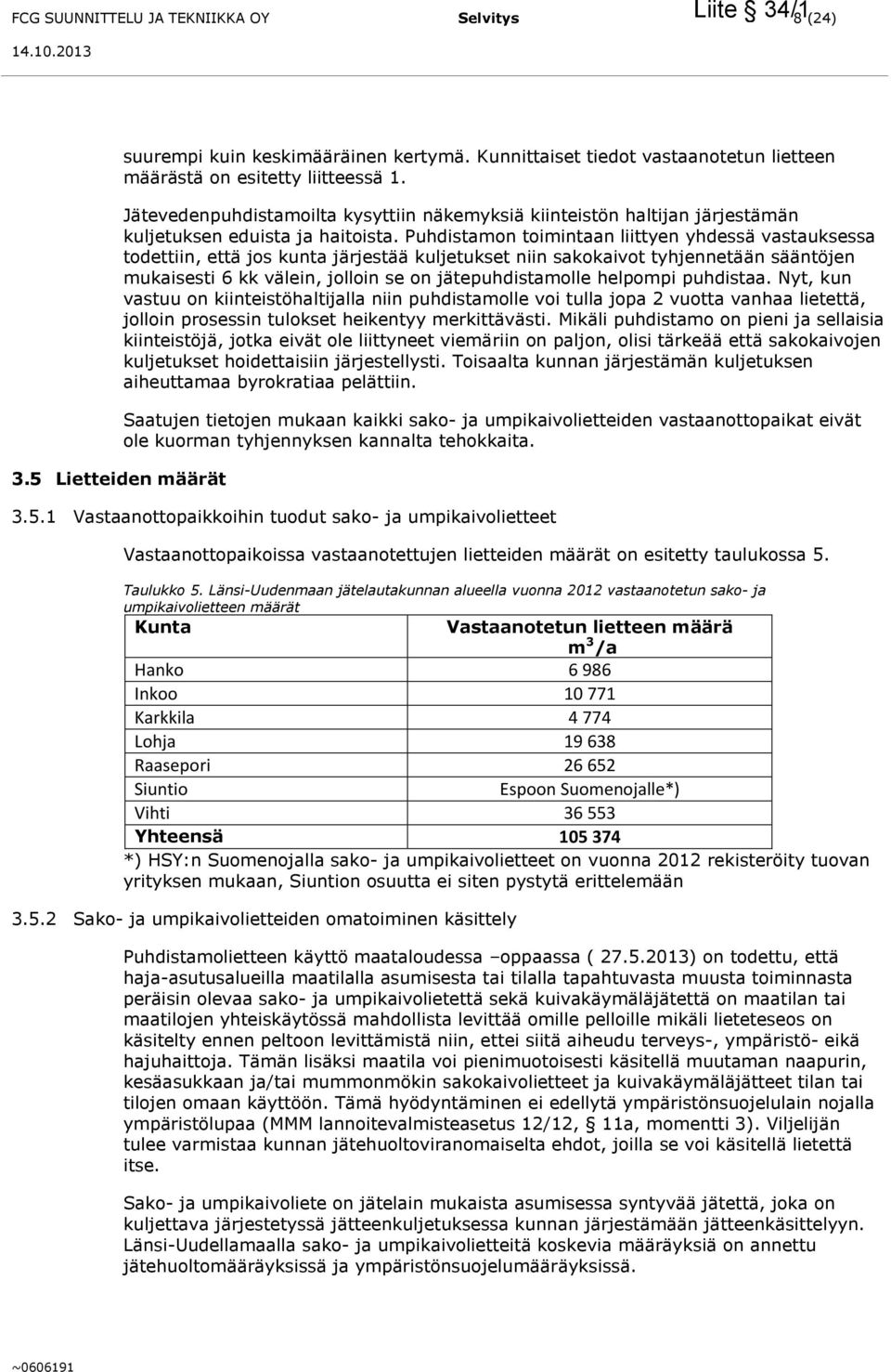 Puhdistamon toimintaan liittyen yhdessä vastauksessa todettiin, että jos kunta järjestää kuljetukset niin sakokaivot tyhjennetään sääntöjen mukaisesti 6 kk välein, jolloin se on jätepuhdistamolle