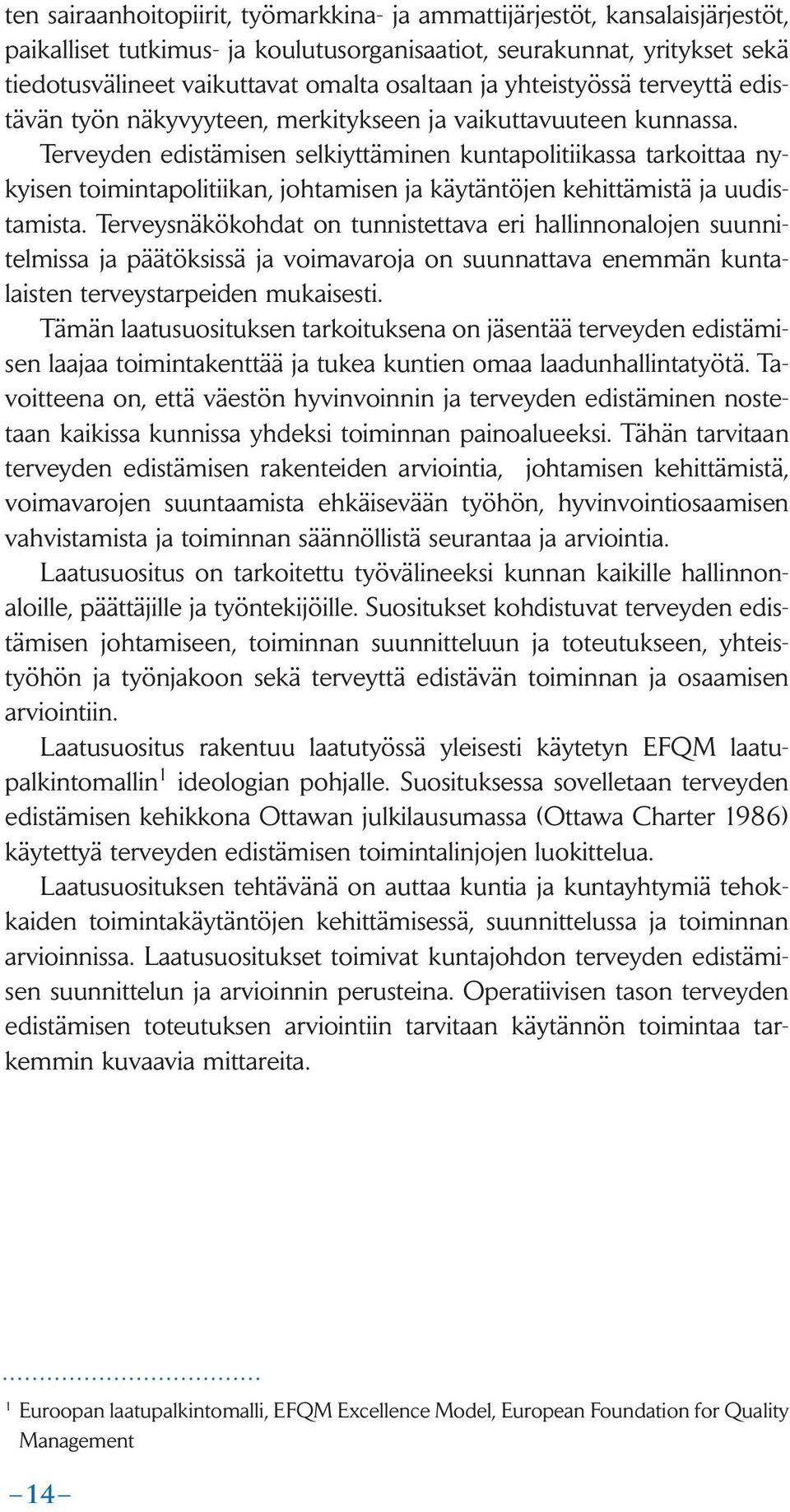 Terveyden edistämisen selkiyttäminen kuntapolitiikassa tarkoittaa nykyisen toimintapolitiikan, johtamisen ja käytäntöjen kehittämistä ja uudistamista.