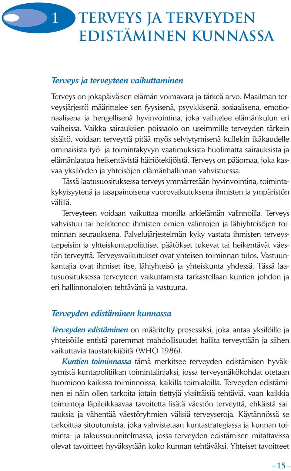 Vaikka sairauksien poissaolo on useimmille terveyden tärkein sisältö, voidaan terveyttä pitää myös selviytymisenä kullekin ikäkaudelle ominaisista työ- ja toimintakyvyn vaatimuksista huolimatta