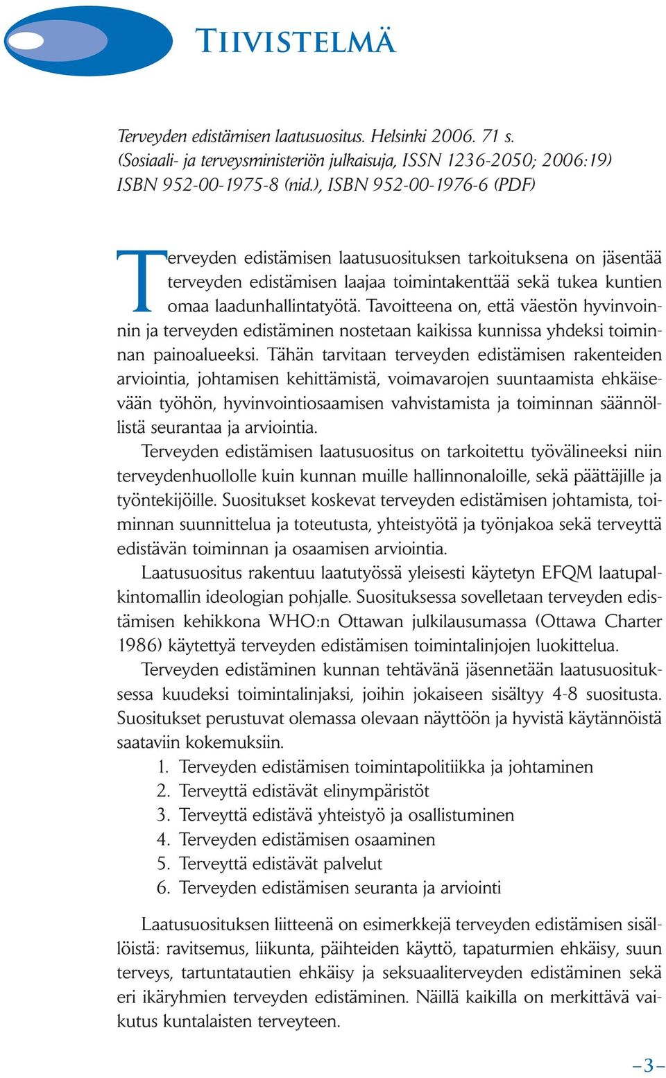 Tavoitteena on, että väestön hyvinvoinnin ja terveyden edistäminen nostetaan kaikissa kunnissa yhdeksi toiminnan painoalueeksi.