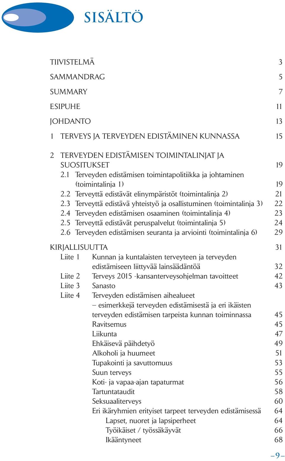 3 Terveyttä edistävä yhteistyö ja osallistuminen (toimintalinja 3) 22 2.4 Terveyden edistämisen osaaminen (toimintalinja 4) 23 2.5 Terveyttä edistävät peruspalvelut (toimintalinja 5) 24 2.