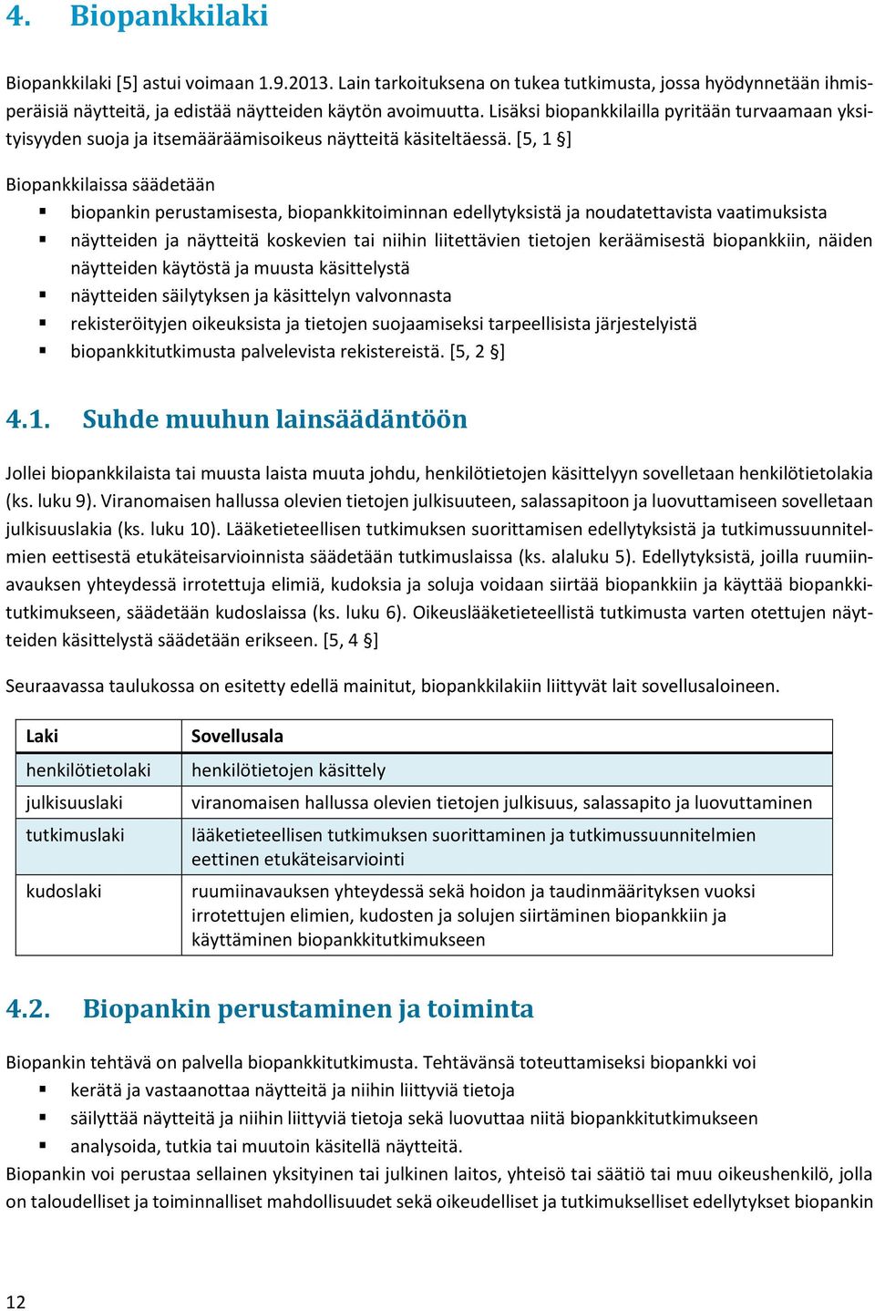 [5, 1 ] Biopankkilaissa säädetään biopankin perustamisesta, biopankkitoiminnan edellytyksistä ja noudatettavista vaatimuksista näytteiden ja näytteitä koskevien tai niihin liitettävien tietojen