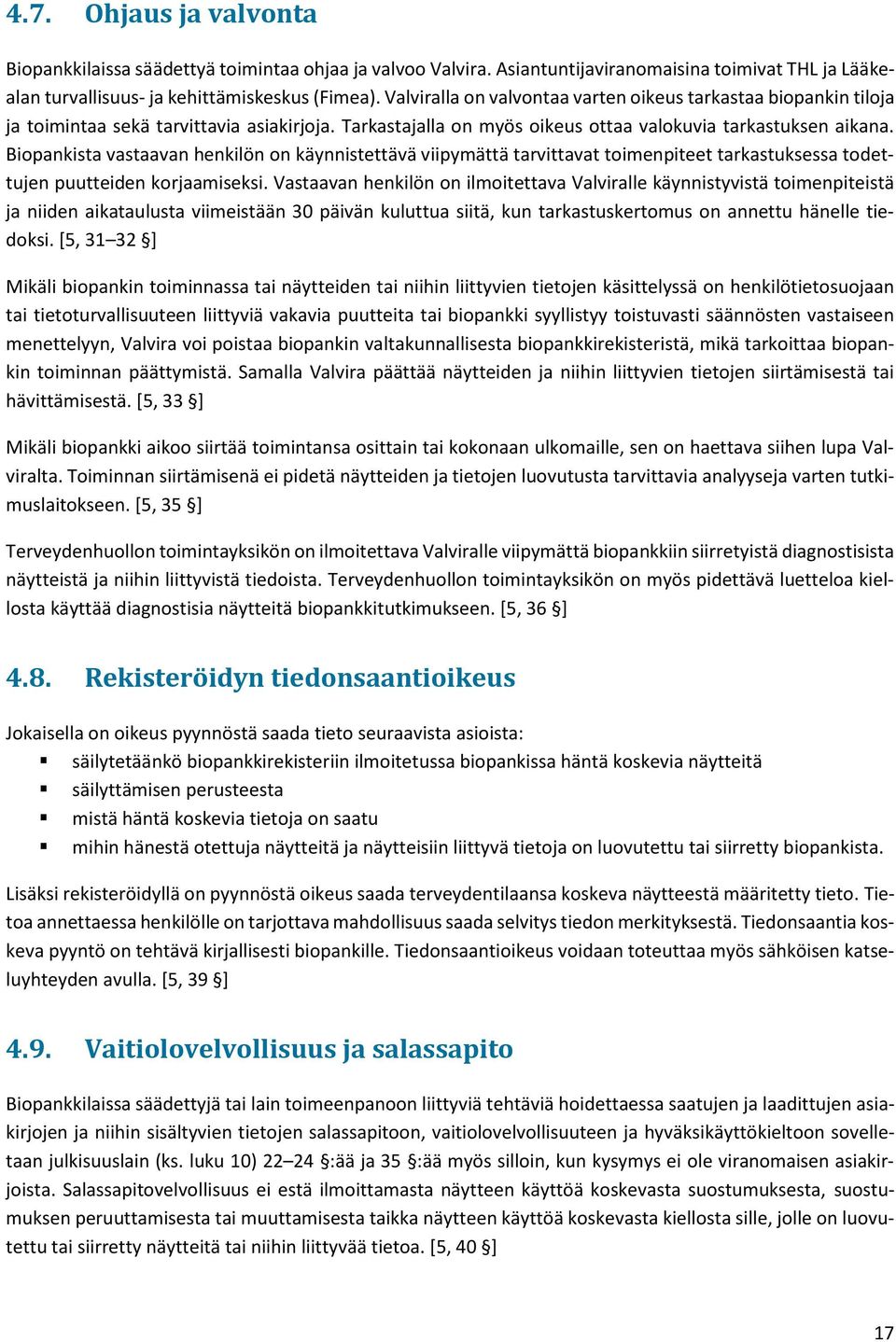 Biopankista vastaavan henkilön on käynnistettävä viipymättä tarvittavat toimenpiteet tarkastuksessa todettujen puutteiden korjaamiseksi.