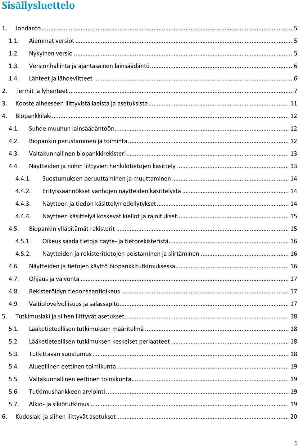 .. 13 4.4. Näytteiden ja niihin liittyvien henkilötietojen käsittely... 13 4.4.1. Suostumuksen peruuttaminen ja muuttaminen... 14 4.4.2. Erityissäännökset vanhojen näytteiden käsittelystä... 14 4.4.3. Näytteen ja tiedon käsittelyn edellytykset.