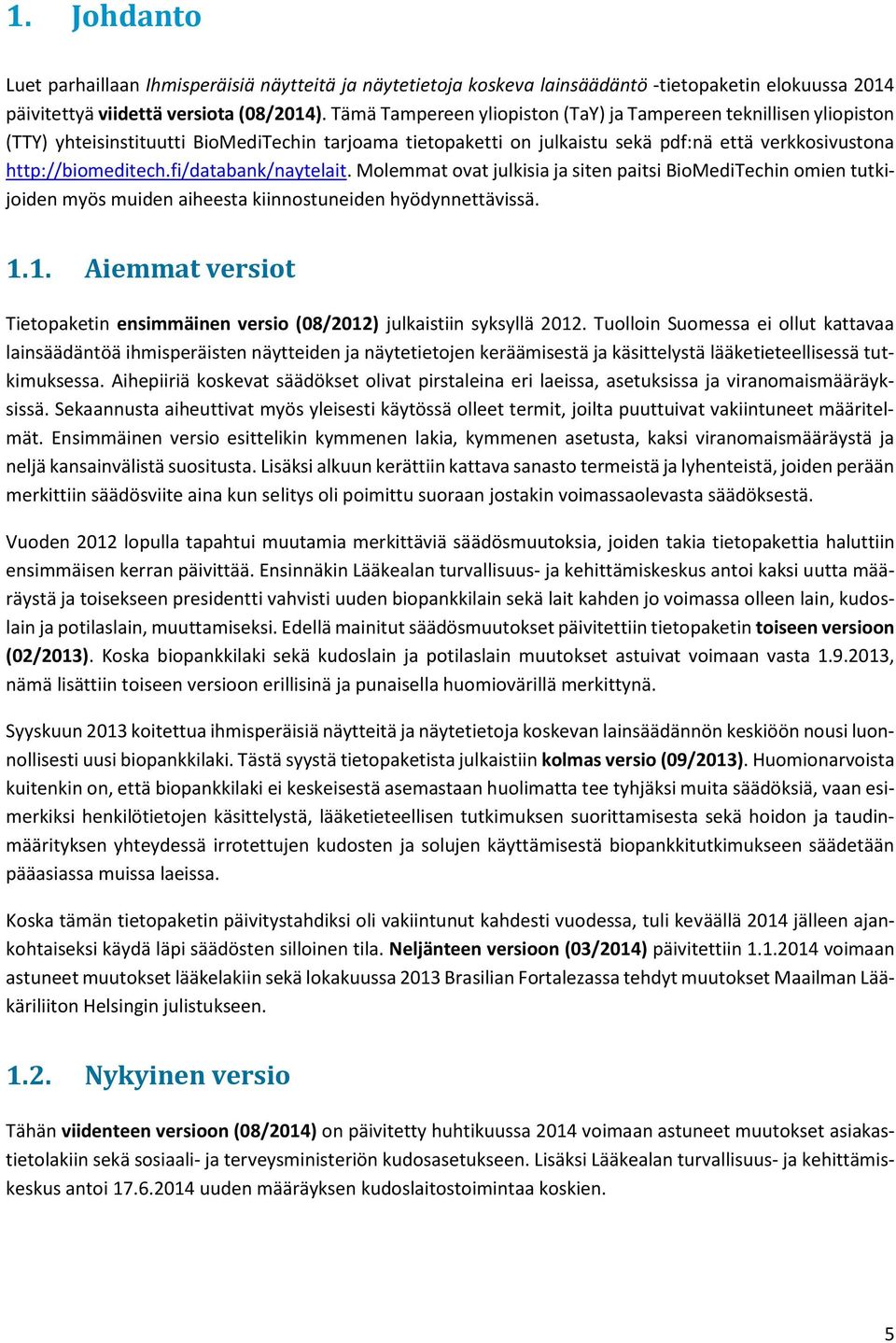 fi/databank/naytelait. Molemmat ovat julkisia ja siten paitsi BioMediTechin omien tutkijoiden myös muiden aiheesta kiinnostuneiden hyödynnettävissä. 1.