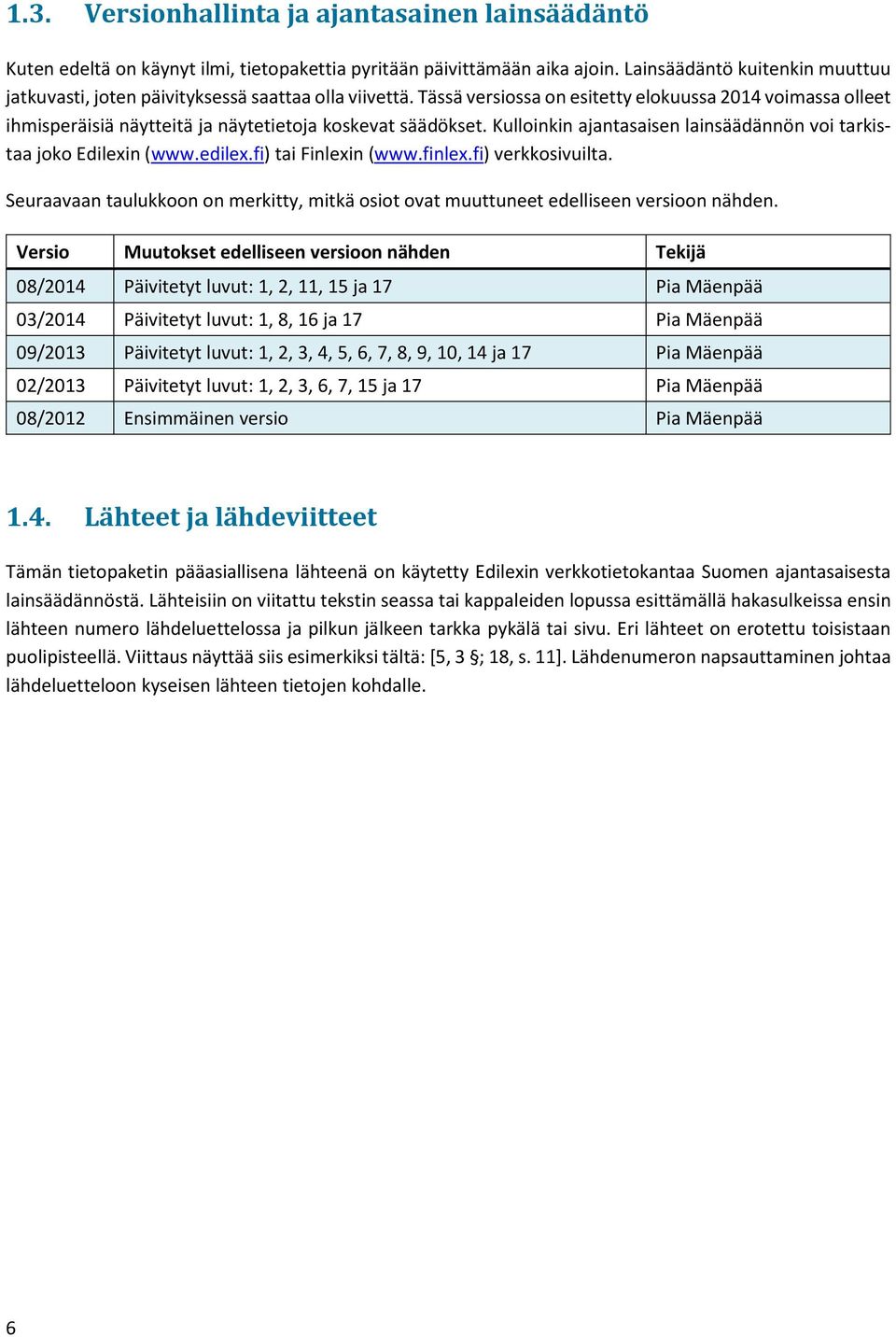 Tässä versiossa on esitetty elokuussa 2014 voimassa olleet ihmisperäisiä näytteitä ja näytetietoja koskevat säädökset. Kulloinkin ajantasaisen lainsäädännön voi tarkistaa joko Edilexin (www.edilex.