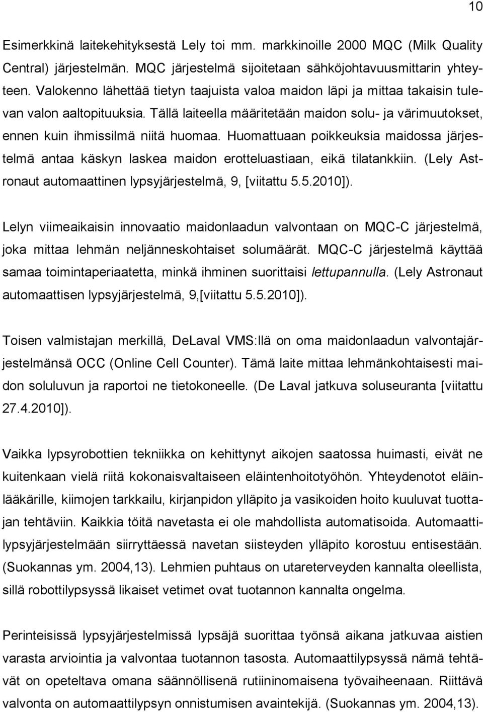 Huomattuaan poikkeuksia maidossa järjestelmä antaa käskyn laskea maidon erotteluastiaan, eikä tilatankkiin. (Lely Astronaut automaattinen lypsyjärjestelmä, 9, [viitattu 5.5.2010]).