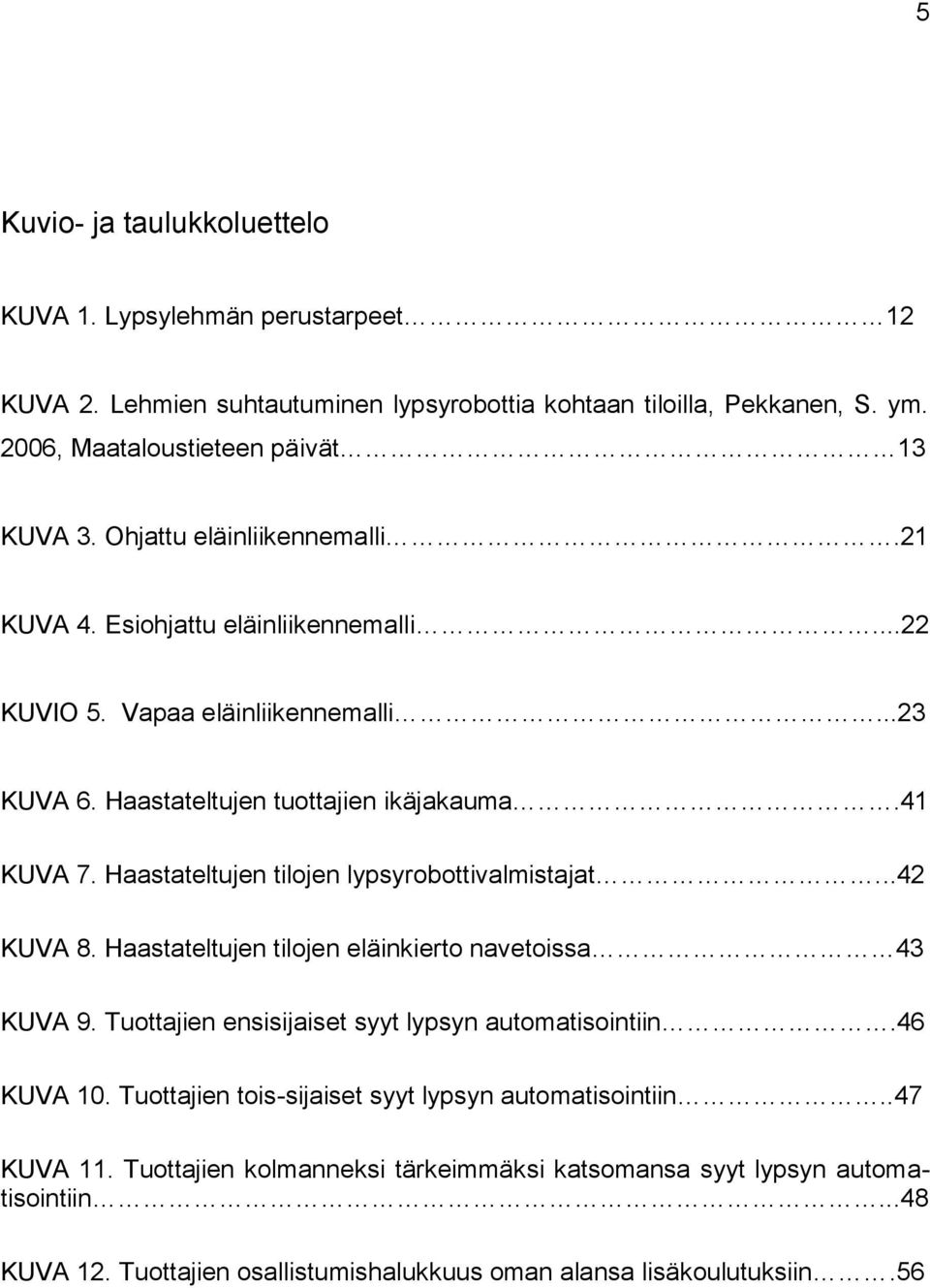 Haastateltujen tilojen lypsyrobottivalmistajat...42 KUVA 8. Haastateltujen tilojen eläinkierto navetoissa 43 KUVA 9. Tuottajien ensisijaiset syyt lypsyn automatisointiin.46 KUVA 10.