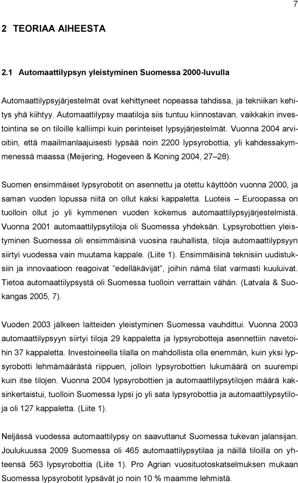 Vuonna 2004 arvioitiin, että maailmanlaajuisesti lypsää noin 2200 lypsyrobottia, yli kahdessakymmenessä maassa (Meijering, Hogeveen & Koning 2004, 27 28).