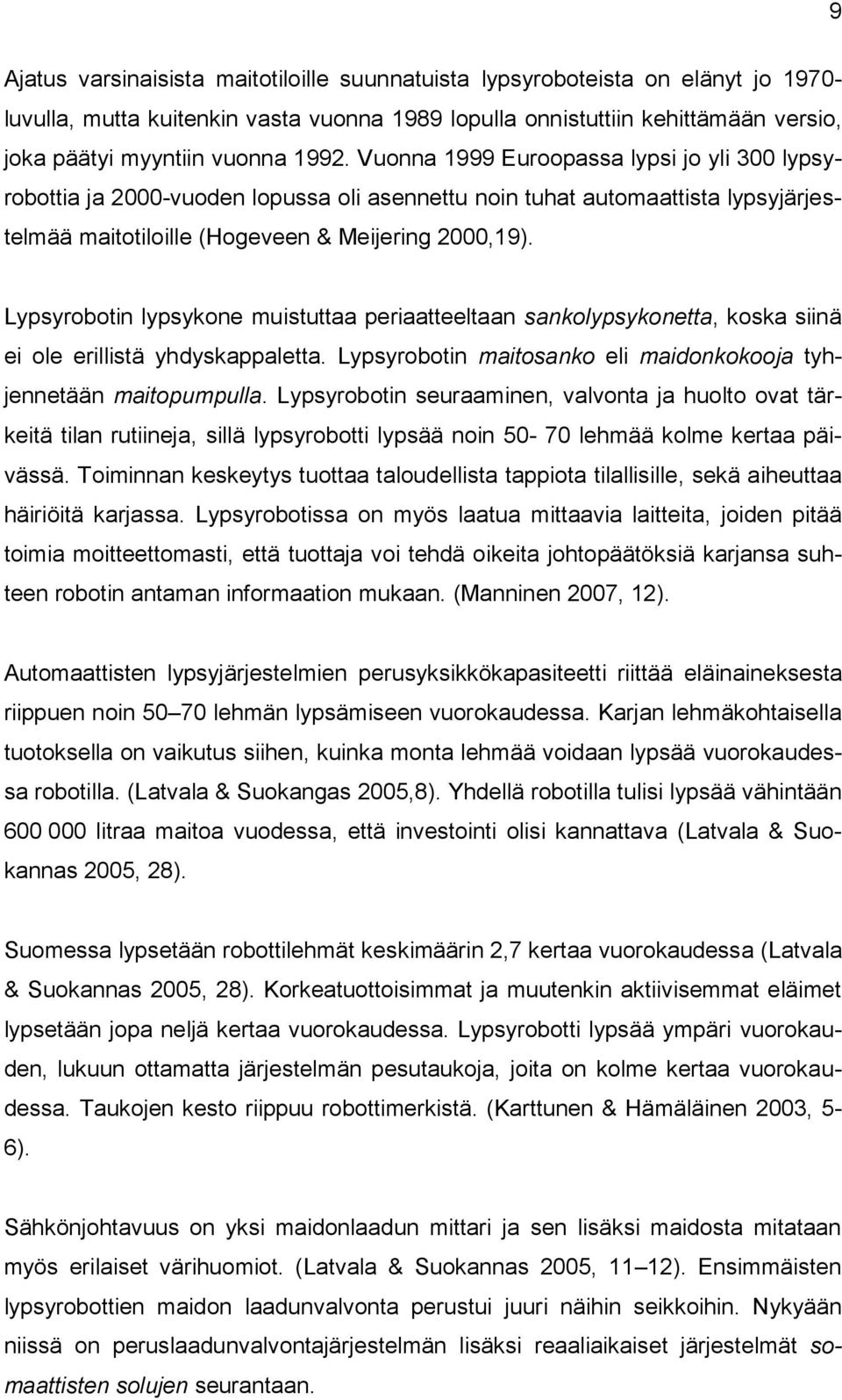 Lypsyrobotin lypsykone muistuttaa periaatteeltaan sankolypsykonetta, koska siinä ei ole erillistä yhdyskappaletta. Lypsyrobotin maitosanko eli maidonkokooja tyhjennetään maitopumpulla.