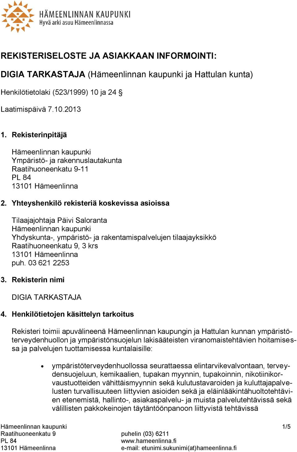 Yhteyshenkilö rekisteriä koskevissa asioissa Tilaajajohtaja Päivi Saloranta Hämeenlinnan kaupunki Yhdyskunta-, ympäristö- ja rakentamispalvelujen tilaajayksikkö Raatihuoneenkatu 9, 3 krs 13101